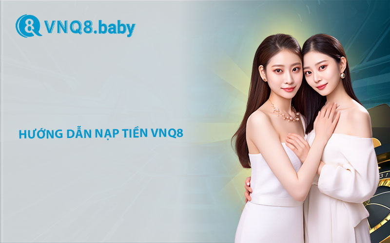 Hướng dẫn nạp tiền VNQ8 nhanh chóng, tiện lợi