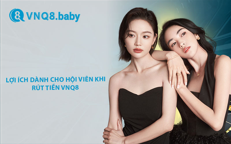 Lợi ích dành cho hội viên khi rút tiền VNQ8