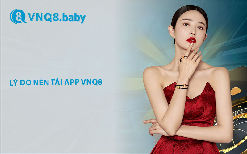 Lý do nên tải app VNQ8 cho thiết bị sử dụng 